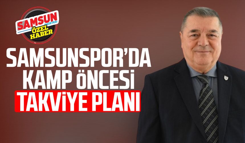 Samsunspor’da kamp öncesi takviye planı