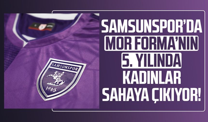 Samsunspor’da Mor Forma’nın 5. yılında kadınlar sahaya çıkıyor