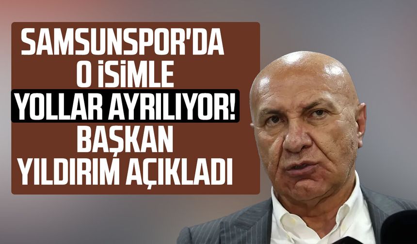 Samsunspor'da o isimle yollar ayrılıyor! Başkan Yüksel Yıldırım açıkladı