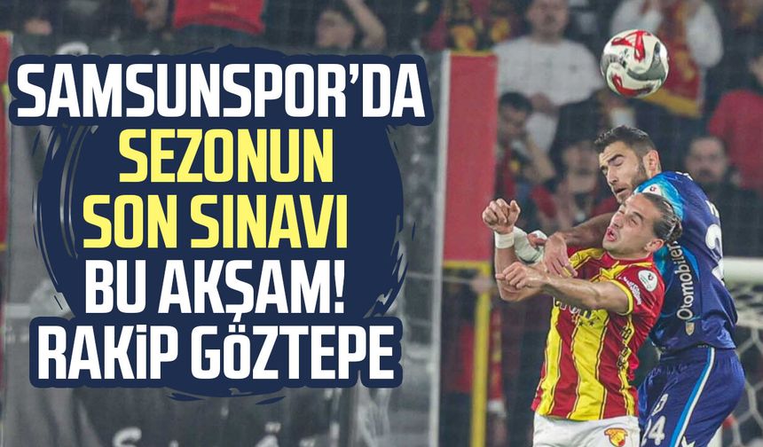 Samsunspor’da sezonun son sınavı bu akşam! Rakip Göztepe