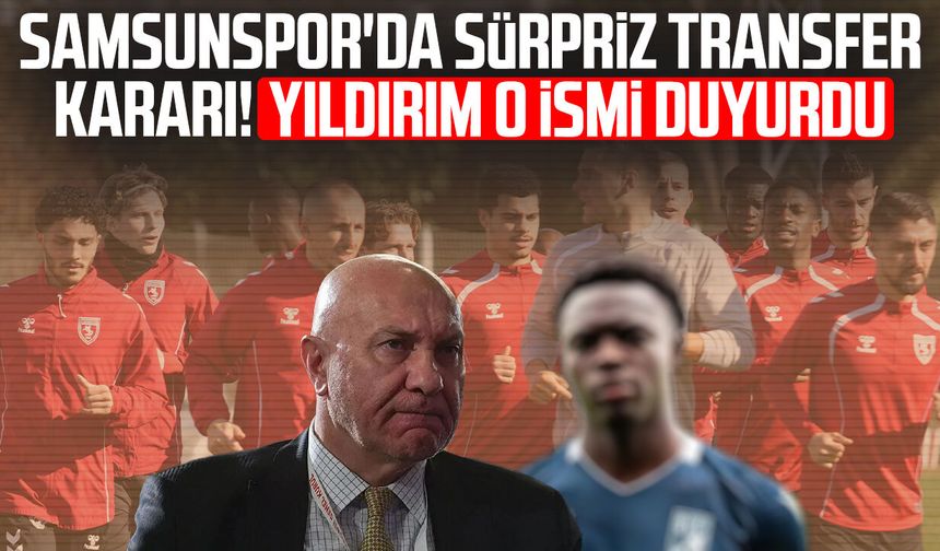 Samsunspor'da sürpriz transfer kararı! O ismi Yüksel Yıldırım duyurdu