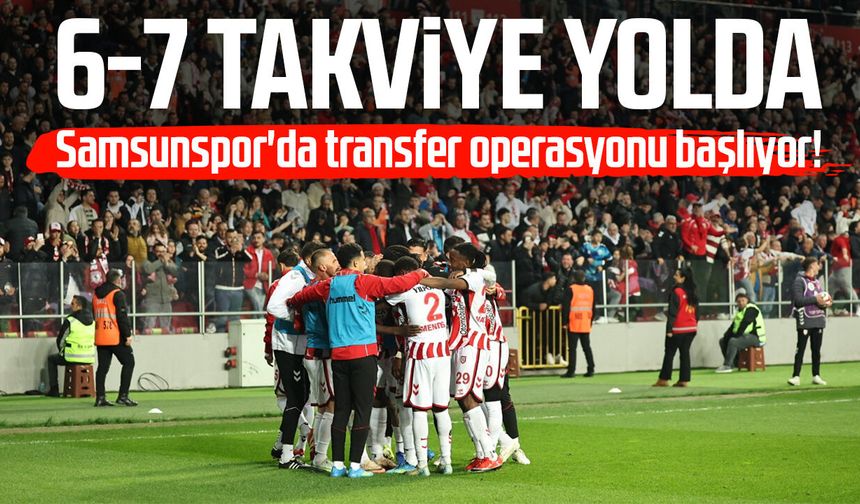 Samsunspor'da transfer operasyonu başlıyor! 6-7 takviye yolda