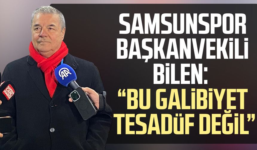 Samsunspor Başkanvekili Veysel Bilen: “Bu galibiyet tesadüf değil”