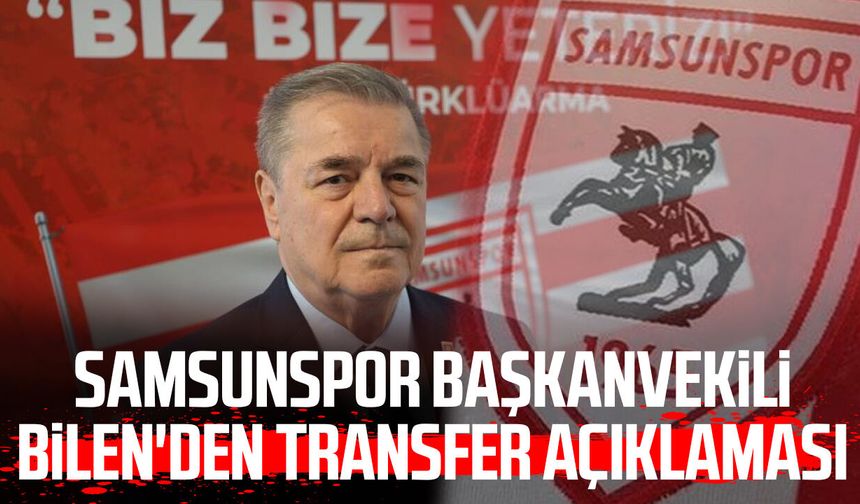 Samsunspor Başkanvekili Veysel Bilen'den transfer açıklaması