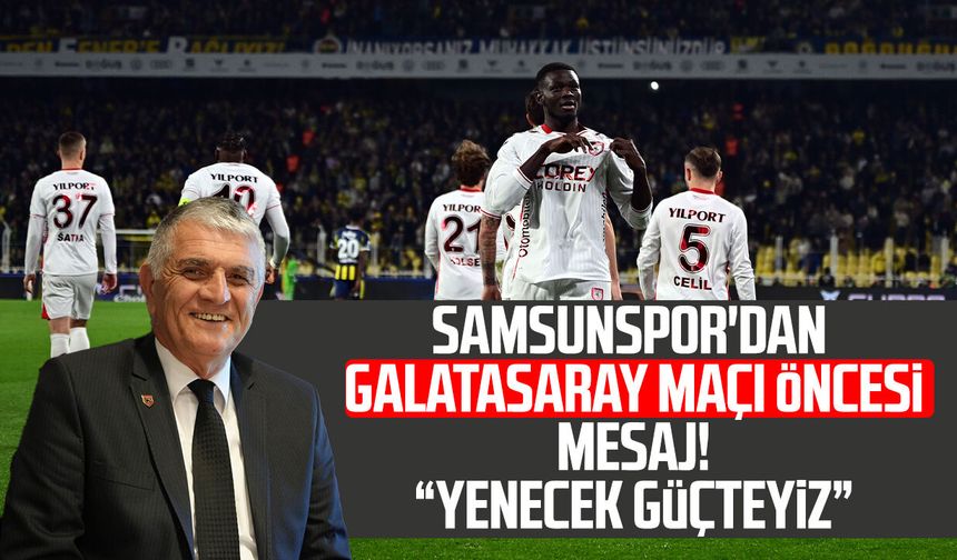 Samsunspor'dan Galatasaray maçı öncesi mesaj! "Yenecek güçteyiz"
