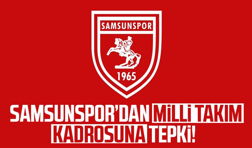 Samsunspor’dan Milli Takım kadrosuna tepki!
