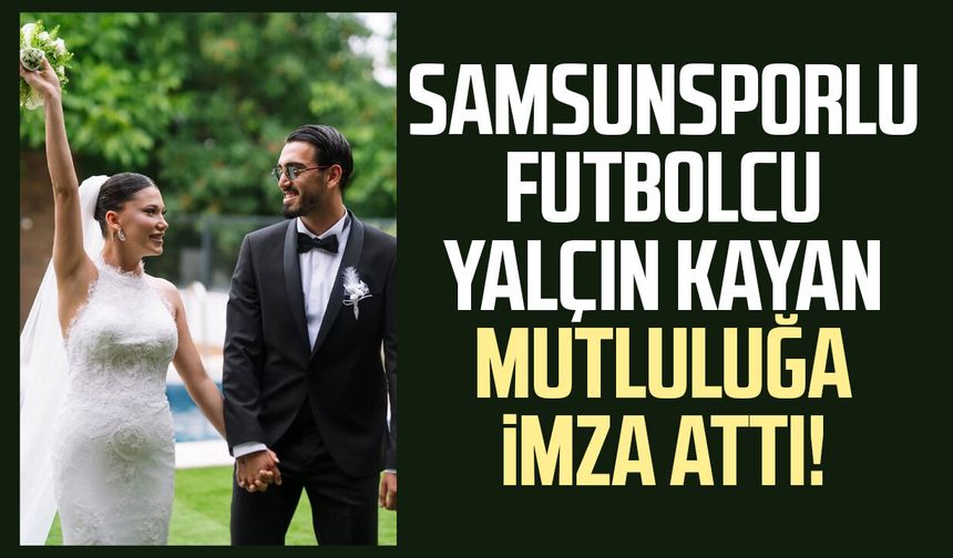Samsunsporlu futbolcu Yalçın Kayan mutluluğa imza attı!