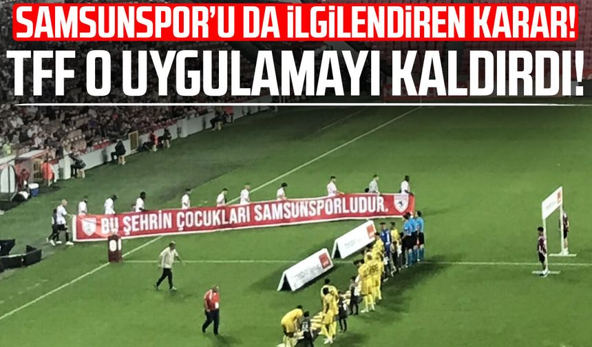Samsunspor’u da ilgilendiren karar! TFF o uygulamayı kaldırdı