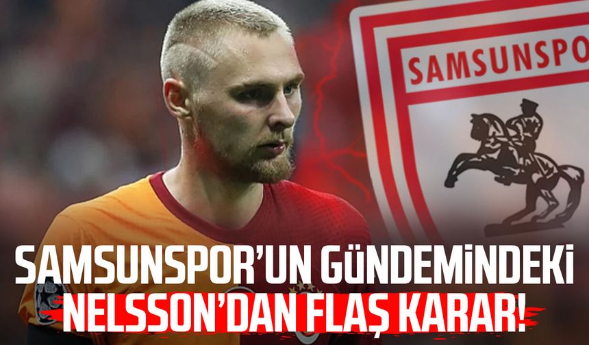 Samsunspor’un gündemindeki Nelsson’dan flaş karar!