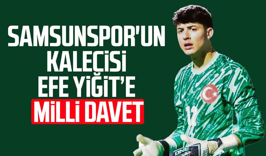 Samsunspor'un kalecisi Efe Yiğit’e milli davet