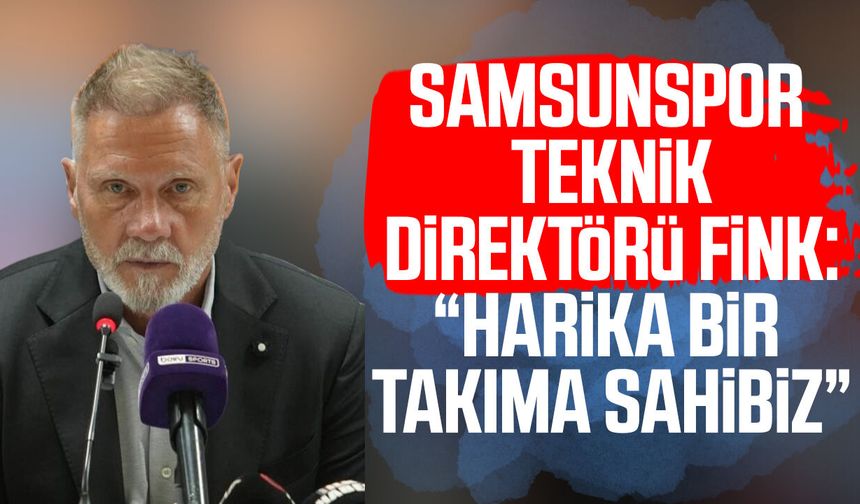 Samsunspor Teknik Direktörü Thorsten Fink: “Harika bir takıma sahibiz”