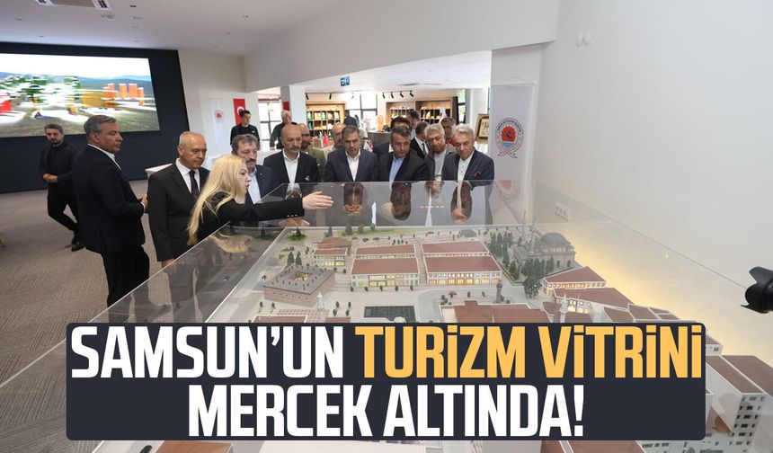 Samsun’un turizm vitrini mercek altında!