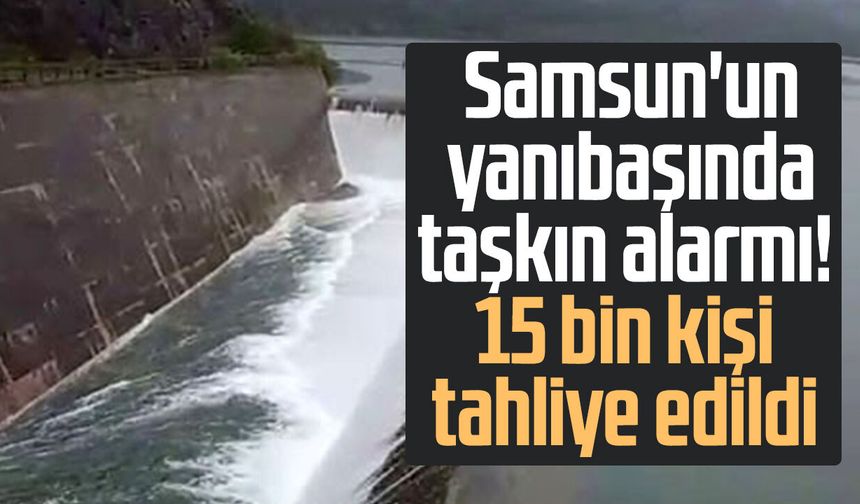 Samsun'un yanıbaşında taşkın alarmı! 15 bin kişi tahliye edildi