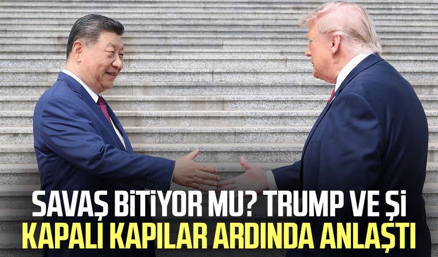 Savaş bitiyor mu? Trump ve Şi kapalı kapılar ardında anlaştı