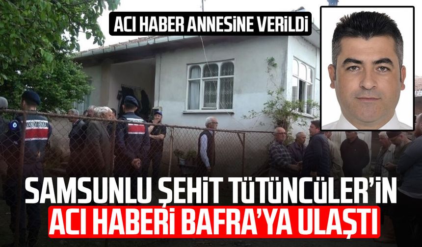 Samsunlu şehit Erkan Tütüncüler’in acı haberi Bafra’ya ulaştı!