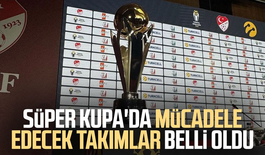 Süper Kupa'da mücadele edecek takımlar belli oldu
