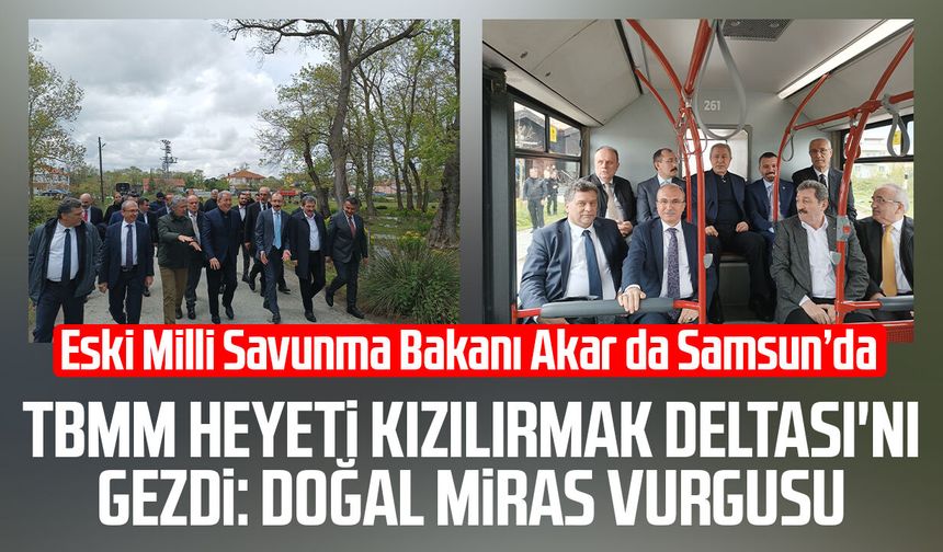 TBMM heyeti Kızılırmak Deltası'nı gezdi! Doğal miras vurgusu