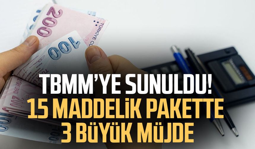 TBMM’ye sunuldu! 15 maddelik pakette 3 büyük müjde
