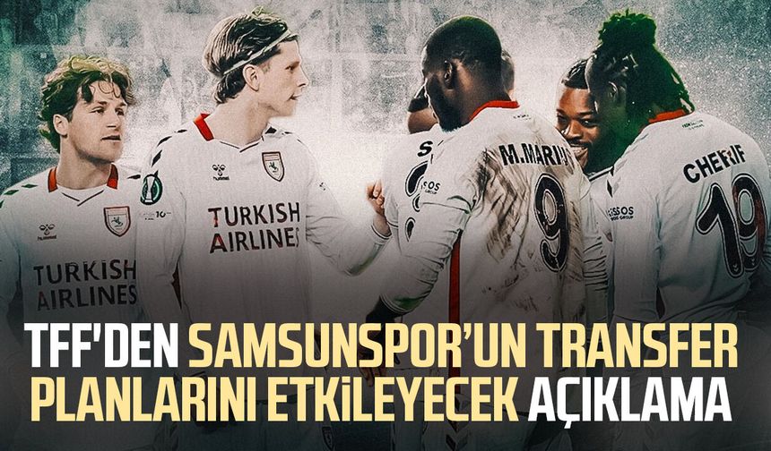 TFF'den Samsunspor’un transfer planlarını etkileyecek açıklama
