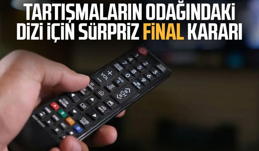 Tartışmaların odağındaki dizi için sürpriz final kararı
