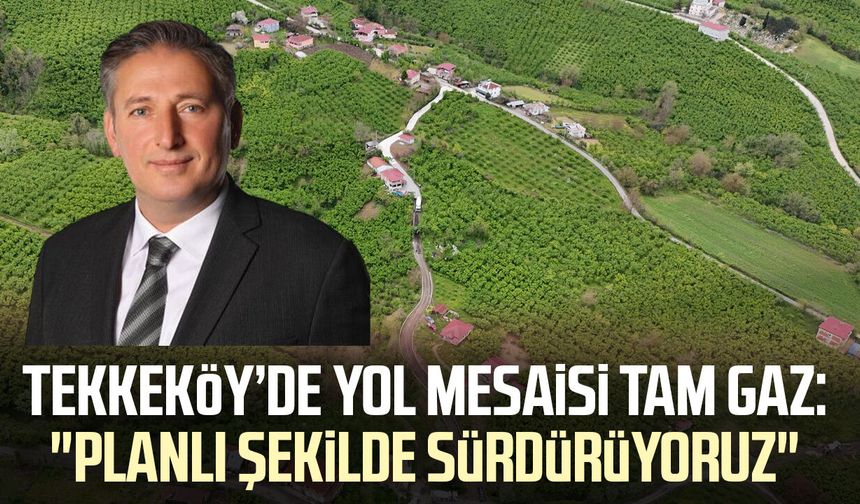 Tekkeköy’de yol mesaisi tam gaz: "Planlı şekilde sürdürüyoruz"
