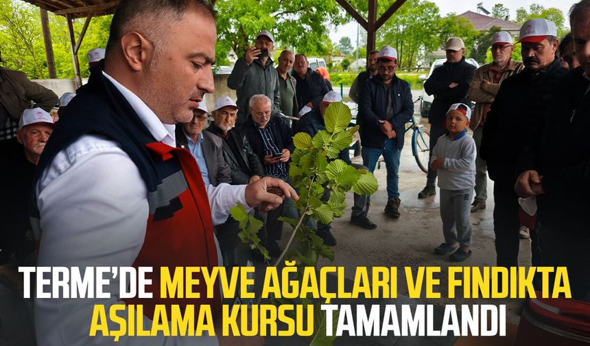 Terme’de meyve ağaçları ve fındıkta aşılama kursu tamamlandı