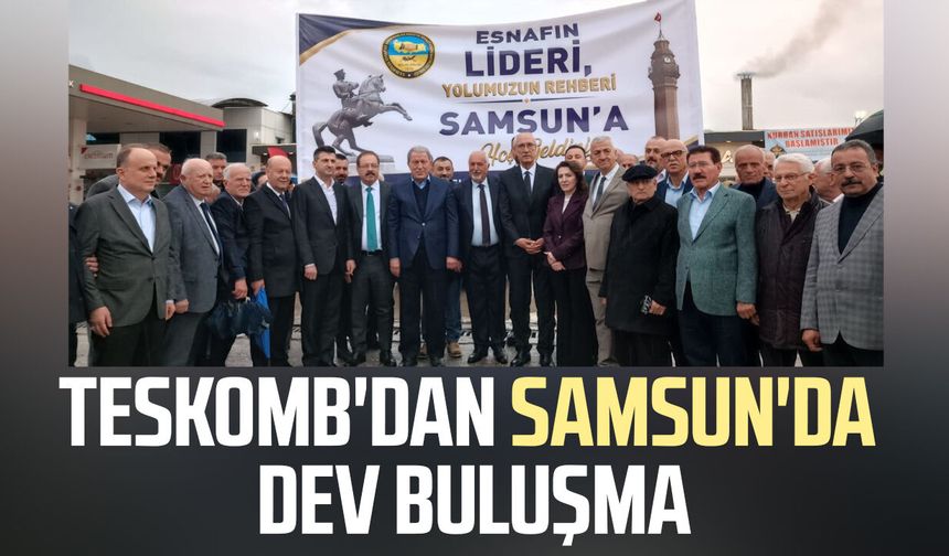 TESKOMB'dan Samsun'da dev buluşma: Esnaf ve siyaset dünyası bir araya geldi