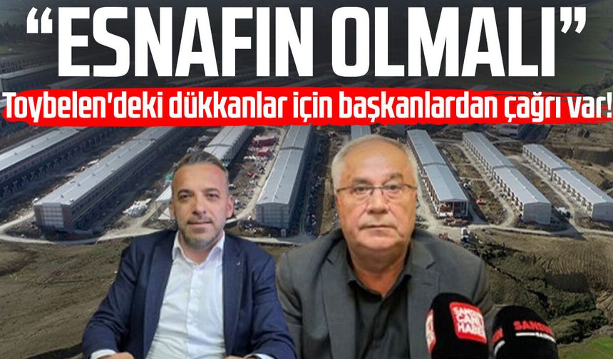 Toybelen'deki dükkanlar için başkanlardan çağrı var! "Esnafın olmalı"