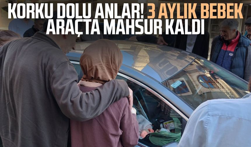 Trabzon’da korku dolu anlar! 3 aylık bebek araçta mahsur kaldı