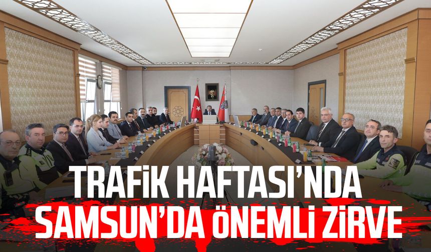Trafik Haftası’nda Samsun’da önemli zirve!