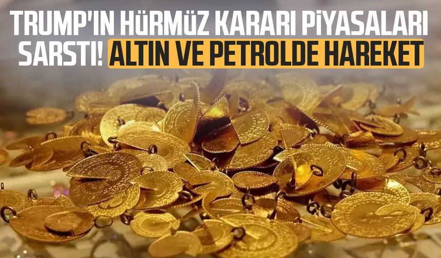 Trump'ın Hürmüz kararı piyasaları sarstı! Altın ve petrolde hareket