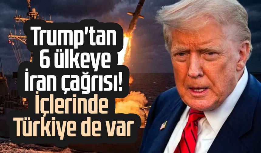 Trump'tan 6 ülkeye İran çağrısı! İçlerinde Türkiye de var