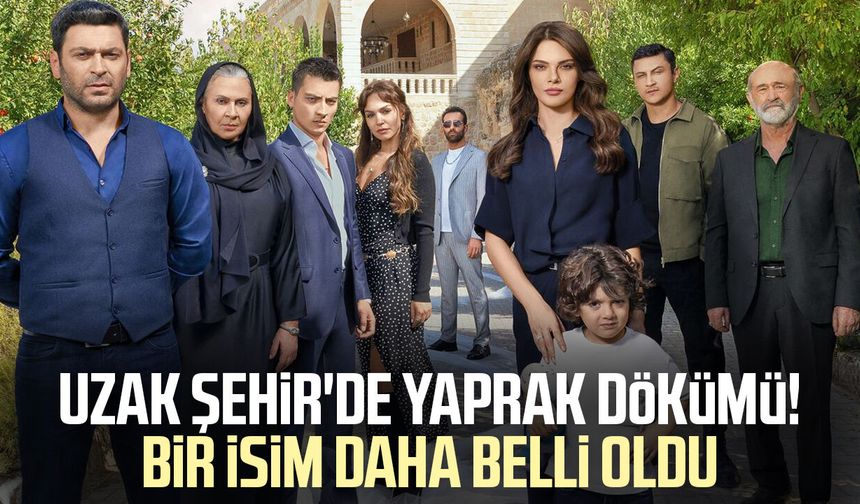 Uzak Şehir'de yaprak dökümü! Bir isim daha belli oldu