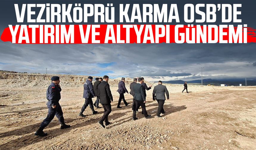 Vezirköprü Karma OSB’de yatırım ve altyapı gündemi