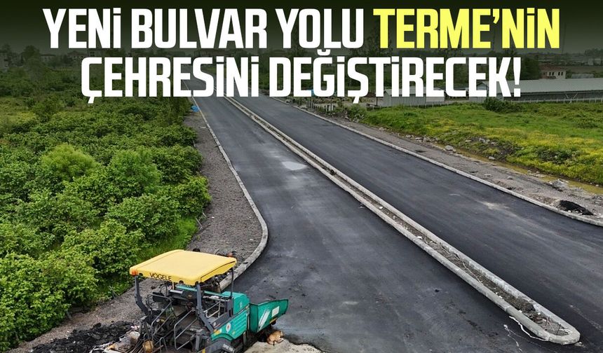 Yeni Bulvar Yolu Terme’nin çehresini değiştirecek!