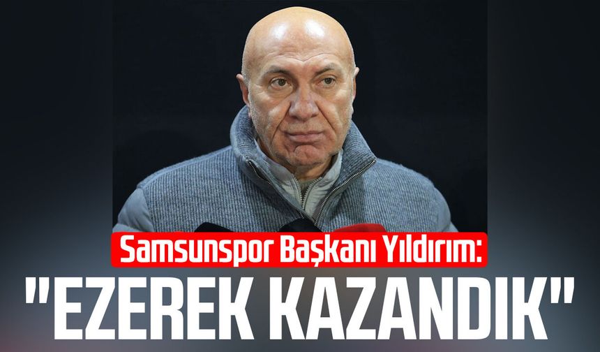 Samsunspor Başkanı Yüksel Yıldırım: "Ezerek kazandık"