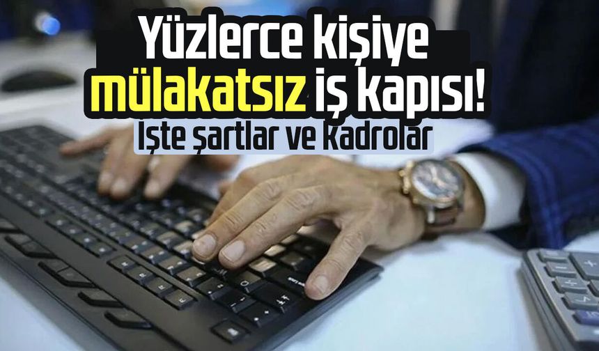 Yüzlerce kişiye mülakatsız iş kapısı! İşte şartlar ve kadrolar