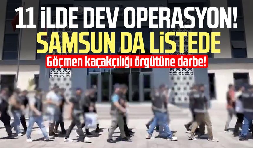 11 ilde dev operasyon! Samsun da listede