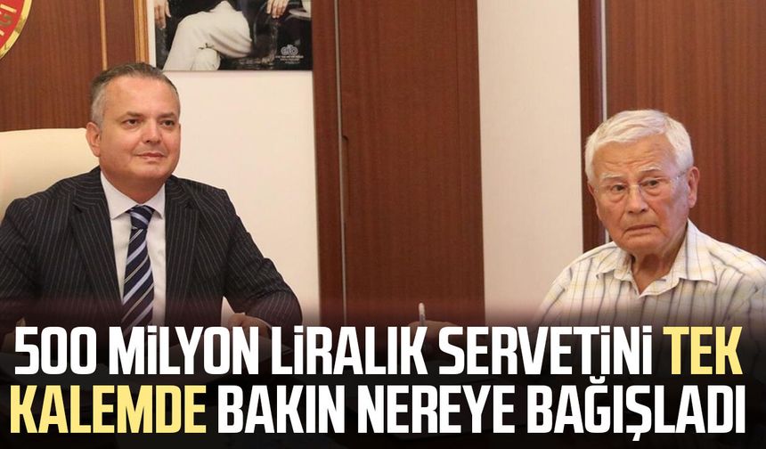 500 milyonluk servetini tek kalemde bağışladı!