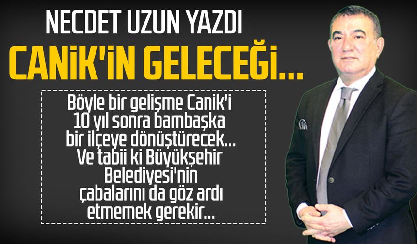 Necdet Uzun yazdı: Canik'in geleceği...
