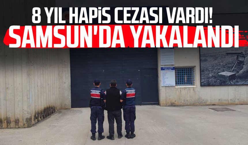 8 yıl 10 ay hapis cezası vardı! Samsun'da yakalandı
