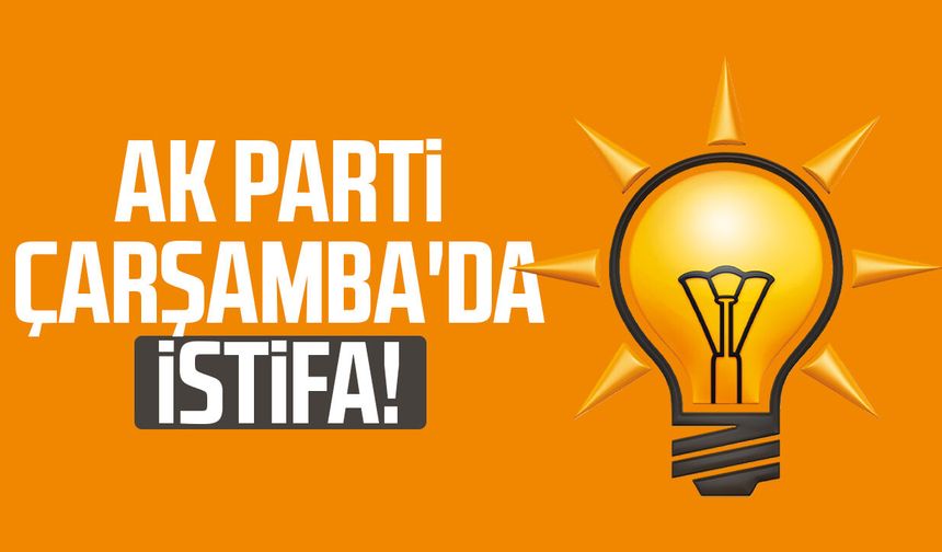 AK Parti Çarşamba'da istifa!