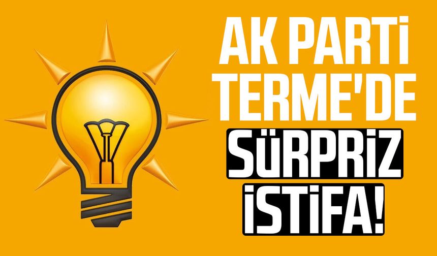 AK Parti Terme'de sürpriz istifa!