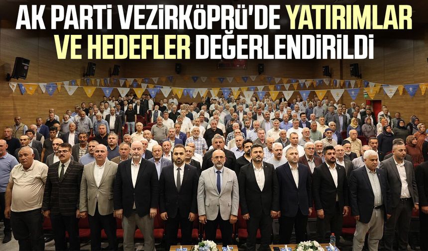 AK Parti Vezirköprü'de yatırımlar ve hedefler değerlendirildi