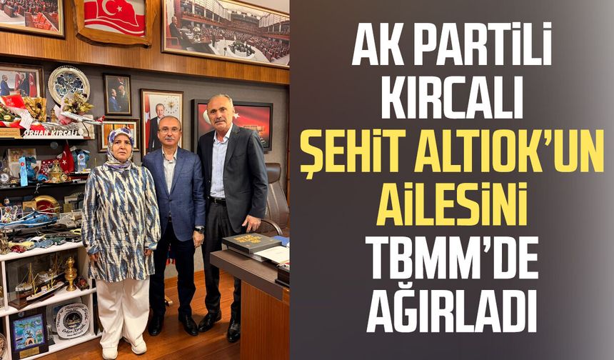 AK Partili Orhan Kırcalı şehit Emre Altıok'un ailesini TBMM'de ağırladı