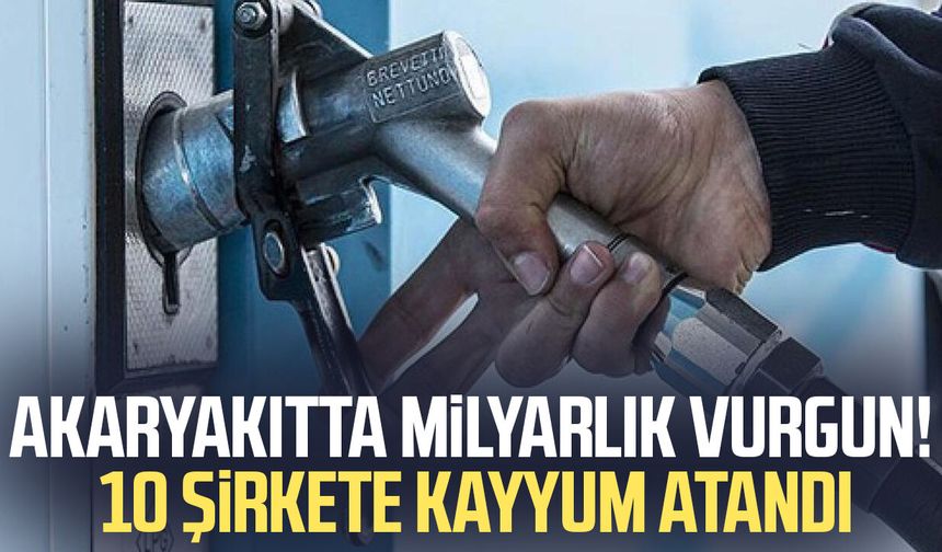 Akaryakıtta milyarlık vurgun! 10 şirkete kayyum atandı