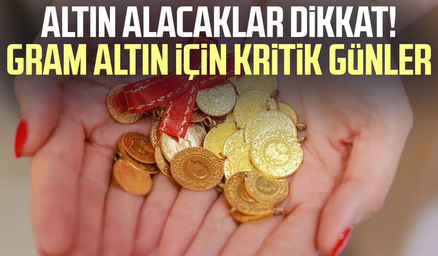 Altın alacaklar dikkat! Gram altın için kritik günler