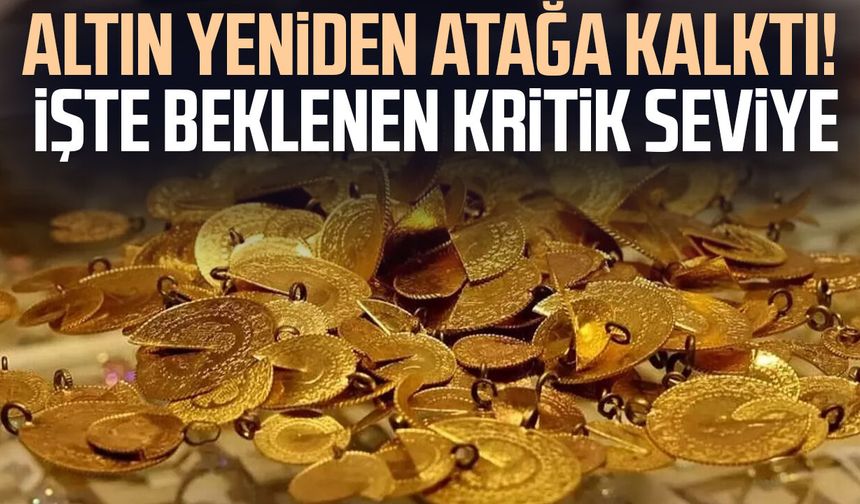 Altın yeniden atağa kalktı! İşte beklenen kritik seviye