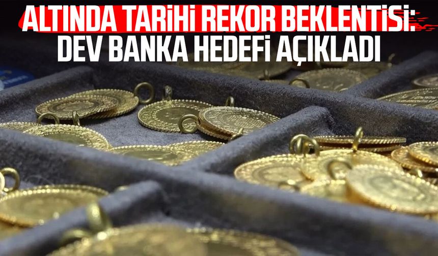 Altında tarihi rekor beklentisi: Dev banka hedefi açıkladı