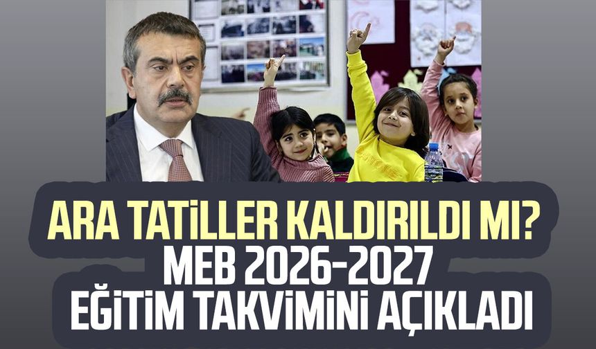 Ara tatiller kaldırıldı mı? MEB 2026-2027 eğitim takvimini açıkladı